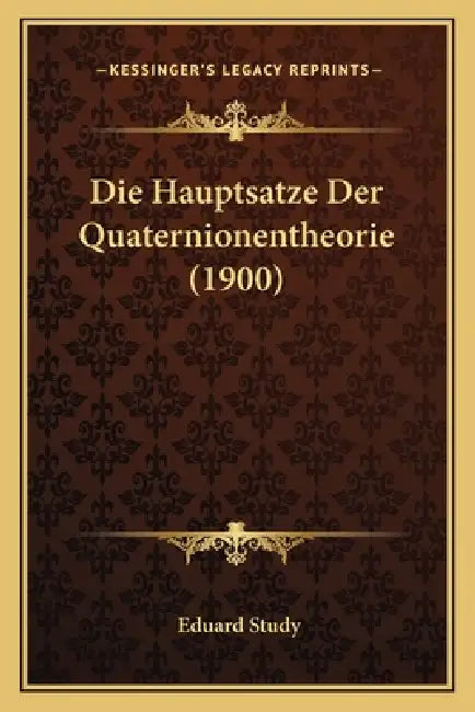 Die Hauptsatze Der Quaternionentheorie (1900) by Eduard Study