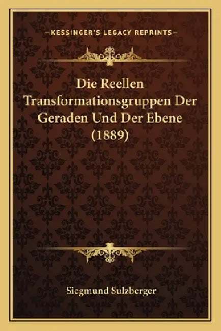Die Reellen Transformationsgruppen Der Geraden Und Der Ebene (1889) by Siegmund Sulzberger