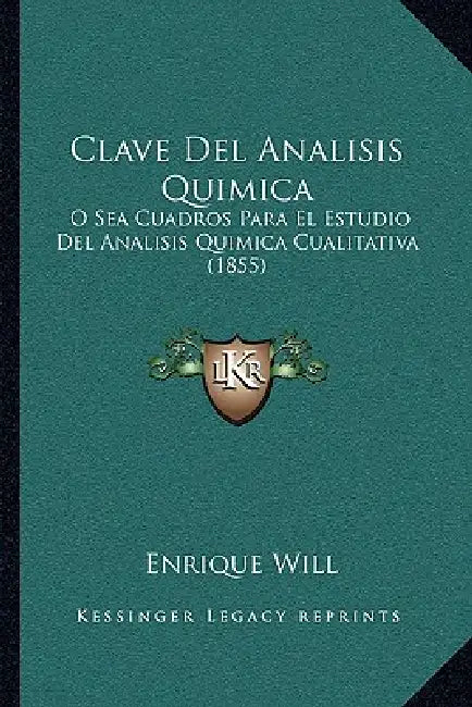 Clave Del Analisis Quimica: O Sea Cuadros Para El Estudio Del Analisis Quimica Cualitativa (1855) by Enrique Will