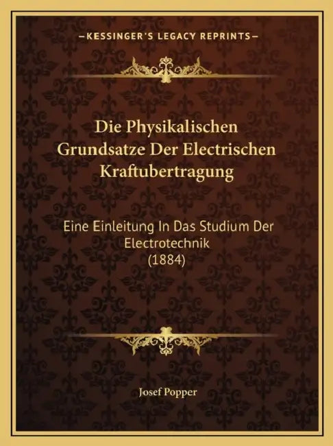 Die Physikalischen Grundsatze Der Electrischen Kraftubertragung: Eine Einleitung In Das Studium Der Electrotechnik (1884) by Josef Popper