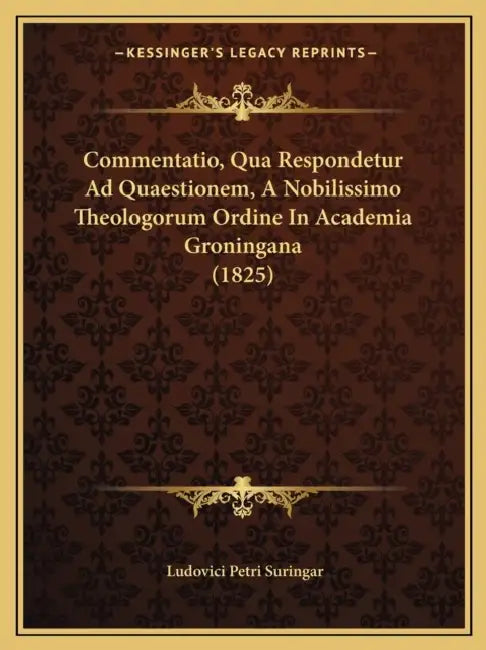 Commentatio, Qua Respondetur Ad Quaestionem, A Nobilissimo Theologorum Ordine In Academia Groningana (1825) by Ludovici Petri Suringar