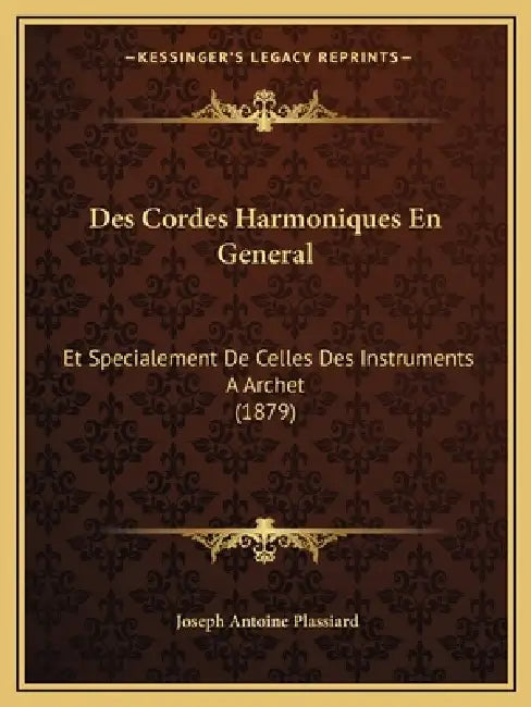 Des Cordes Harmoniques En General: Et Specialement De Celles Des Instruments A Archet (1879) by Joseph Antoine Plassiard