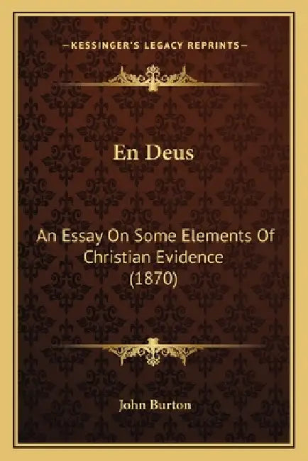 En Deus: An Essay On Some Elements Of Christian Evidence (1870) by John Burton
