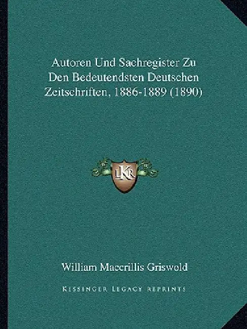 Autoren Und Sachregister Zu Den Bedeutendsten Deutschen Zeitschriften, 1886-1889 (1890) by William Maccrillis Griswold