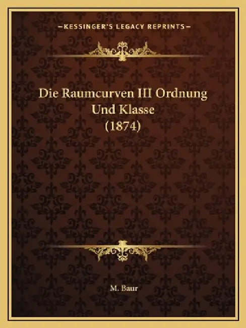 Die Raumcurven III Ordnung Und Klasse (1874) by M. Baur