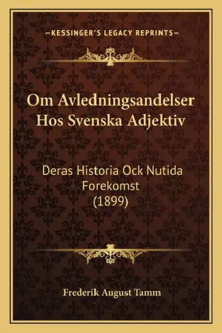 Om Avledningsandelser Hos Svenska Adjektiv: Deras Historia Ock Nutida Forekomst (1899) by Frederik August Tamm