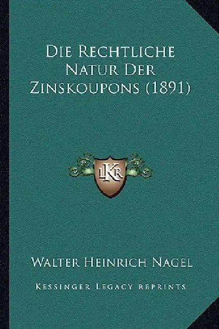 Die Rechtliche Natur Der Zinskoupons (1891) by Walter Heinrich Nagel