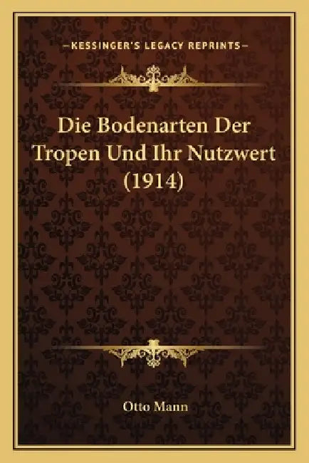 Die Bodenarten Der Tropen Und Ihr Nutzwert (1914) by Otto Mann
