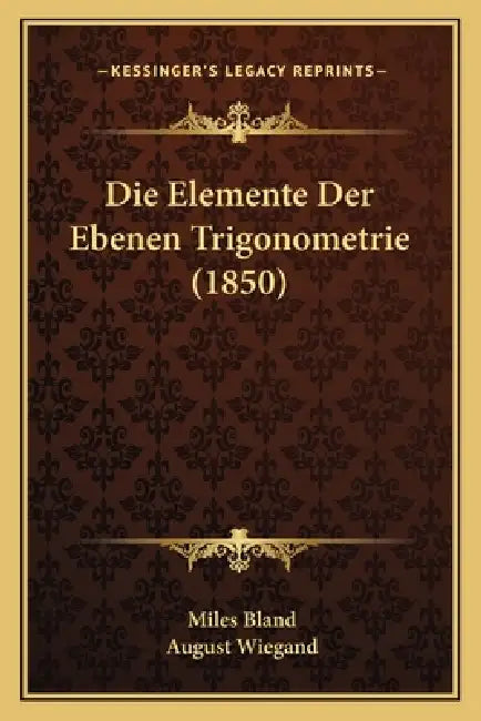 Die Elemente Der Ebenen Trigonometrie (1850) by Miles Bland, August Wiegand