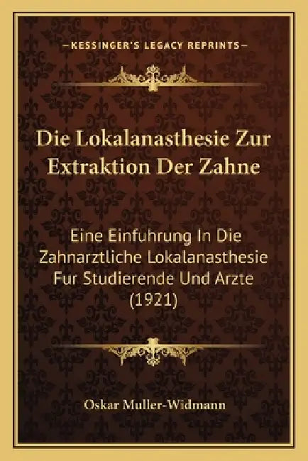 Die Lokalanasthesie Zur Extraktion Der Zahne: Eine Einfuhrung In Die Zahnarztliche Lokalanasthesie Fur Studierende Und Arzte (1921) by Oskar Muller-Widmann
