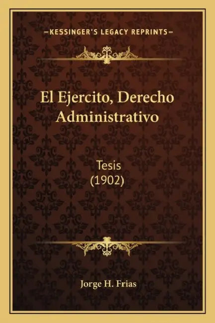 El Ejercito, Derecho Administrativo: Tesis (1902) by Jorge H. Frias