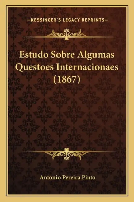 Estudo Sobre Algumas Questoes Internacionaes (1867) by Antonio Pereira Pinto