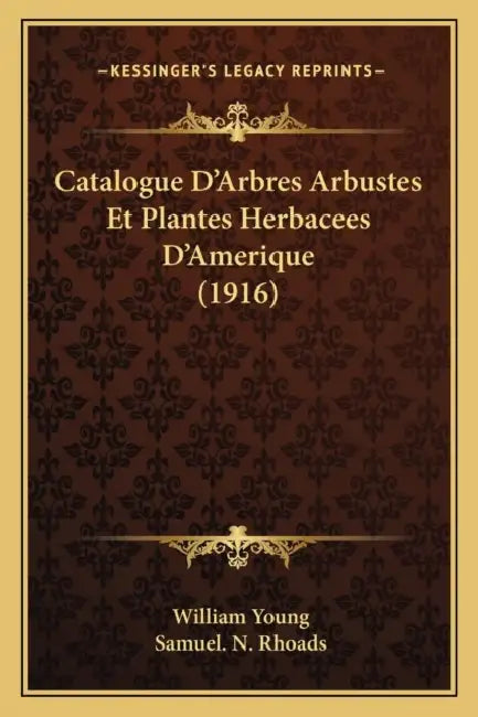 Catalogue D'Arbres Arbustes Et Plantes Herbacees D'Amerique (1916) by William Young, Samuel N. Rhoads