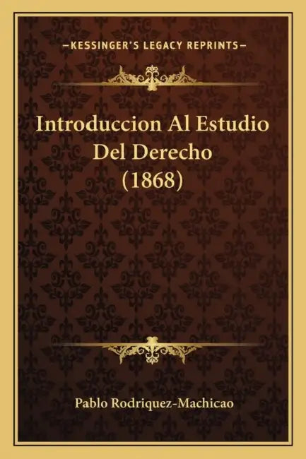 Introduccion Al Estudio Del Derecho (1868) by Pablo Rodriquez-Machicao