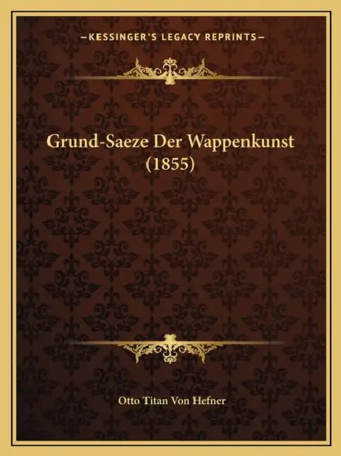 Grund-Saeze Der Wappenkunst (1855) by Otto Titan Von Hefner