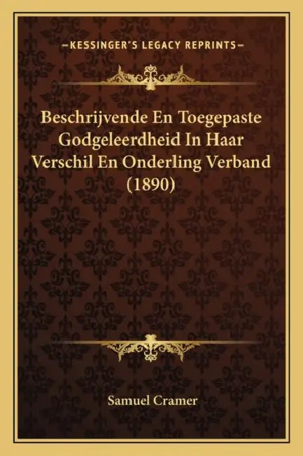 Beschrijvende En Toegepaste Godgeleerdheid In Haar Verschil En Onderling Verband (1890) by Samuel Cramer
