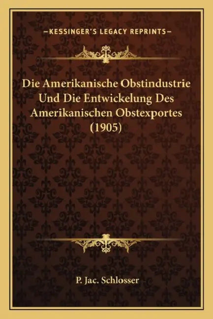 Die Amerikanische Obstindustrie Und Die Entwickelung Des Amerikanischen Obstexportes (1905) by P. Jac Schlosser