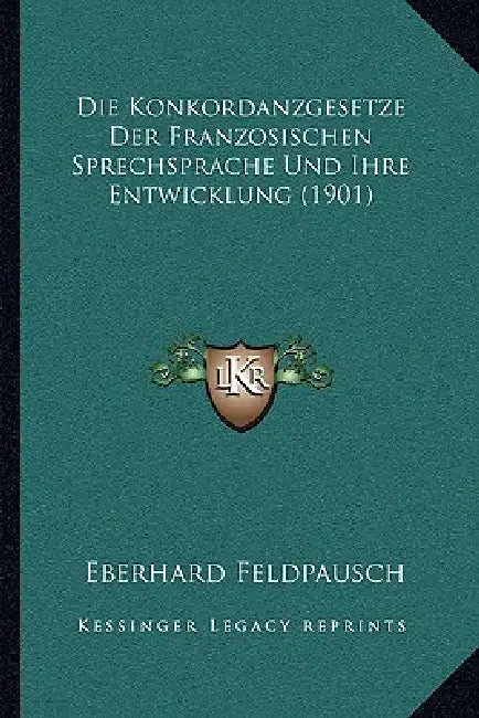 Die Konkordanzgesetze Der Franzosischen Sprechsprache Und Ihre Entwicklung (1901) by Eberhard Feldpausch