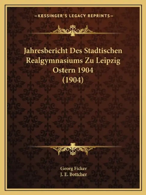 Jahresbericht Des Stadtischen Realgymnasiums Zu Leipzig Ostern 1904 (1904) by Georg Ficker, J. E. Bottcher