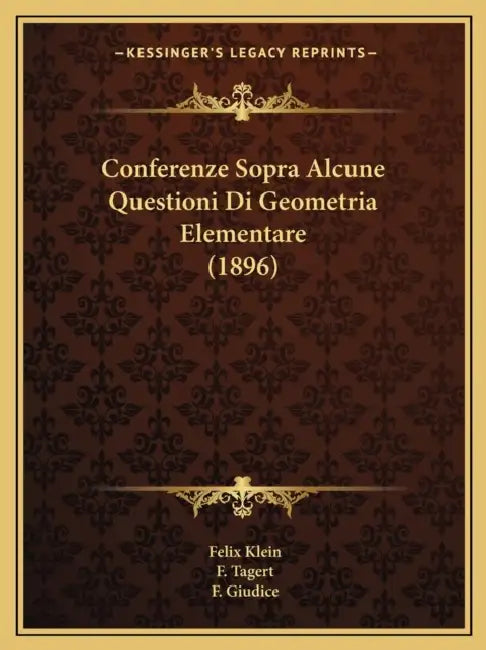 Conferenze Sopra Alcune Questioni Di Geometria Elementare (1896) by Felix Klein, F. Tagert, F. Giudice