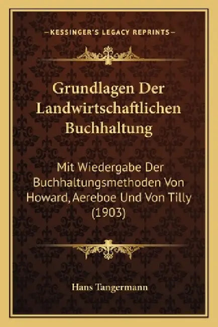 Grundlagen Der Landwirtschaftlichen Buchhaltung: Mit Wiedergabe Der Buchhaltungsmethoden Von Howard, Aereboe Und Von Tilly (1903) by Hans Tangermann
