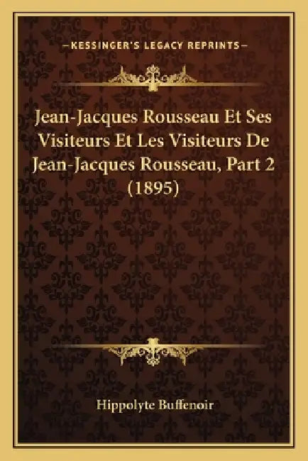 Jean-Jacques Rousseau Et Ses Visiteurs Et Les Visiteurs De Jean-Jacques Rousseau, Part 2 (1895) by Hippolyte Buffenoir