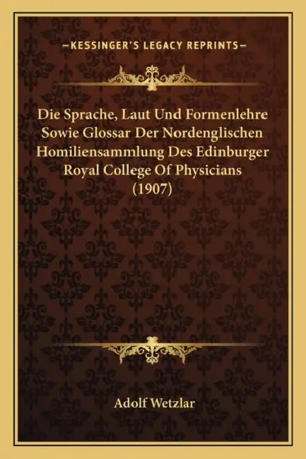 Die Sprache, Laut Und Formenlehre Sowie Glossar Der Nordenglischen Homiliensammlung Des Edinburger Royal College Of Physicians (1907) by Adolf Wetzlar
