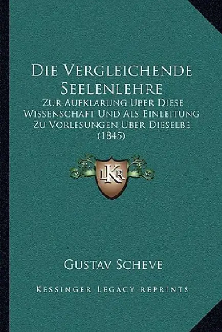Die Vergleichende Seelenlehre: Zur Aufklarung Uber Diese Wissenschaft Und Als Einleitung Zu Vorlesungen Uber Dieselbe (1845) by Gustav Scheve