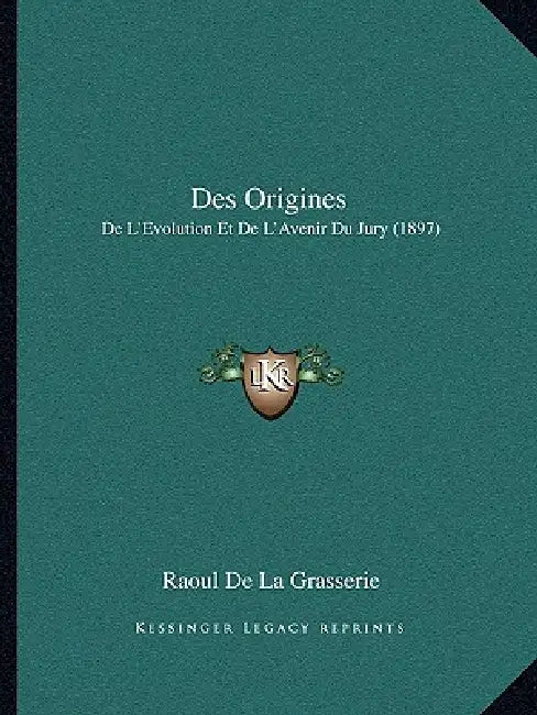 Des Origines: De L'Evolution Et De L'Avenir Du Jury (1897) by Raoul De La Grasserie