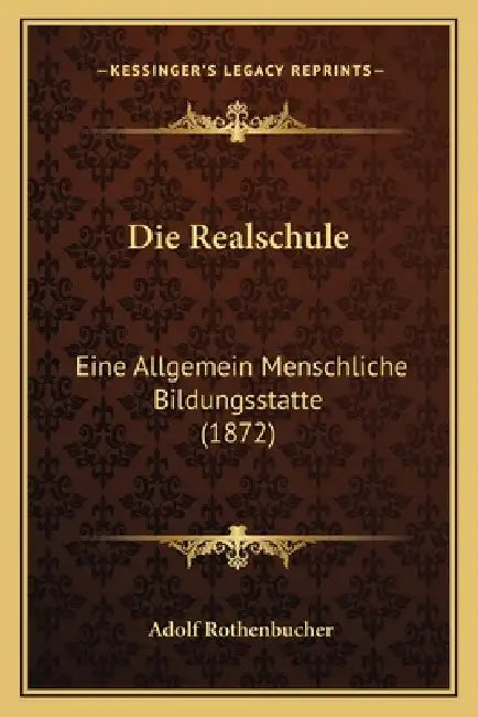 Die Realschule: Eine Allgemein Menschliche Bildungsstatte (1872) by Adolf Rothenbucher