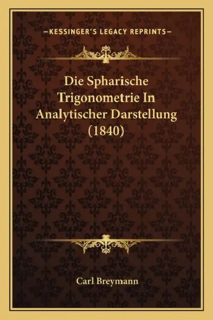 Die Spharische Trigonometrie In Analytischer Darstellung (1840) by Carl Breymann
