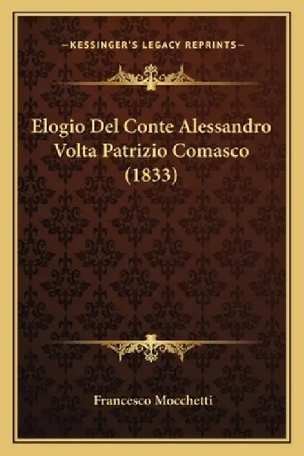 Elogio Del Conte Alessandro Volta Patrizio Comasco (1833) by Francesco Mocchetti