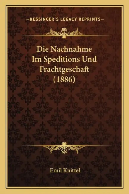 Die Nachnahme Im Speditions Und Frachtgeschaft (1886) by Emil Knittel