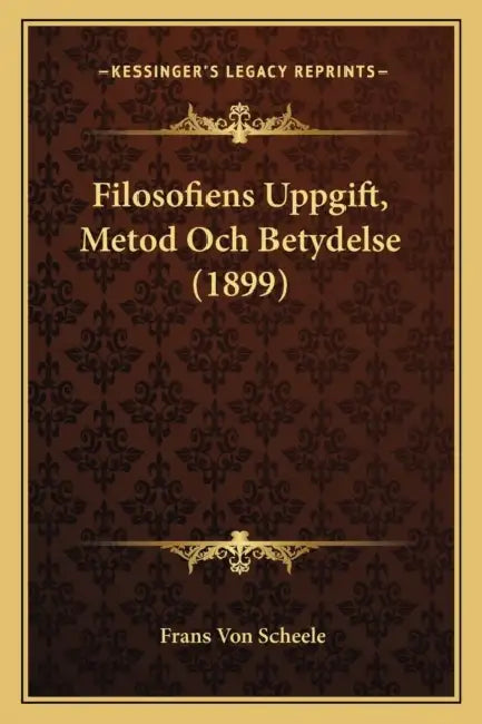 Filosofiens Uppgift, Metod Och Betydelse (1899) by Frans Von Scheele