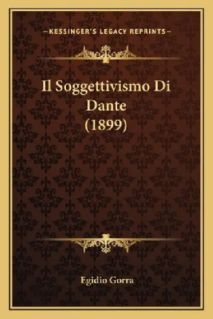 Il Soggettivismo Di Dante (1899) by Egidio Gorra
