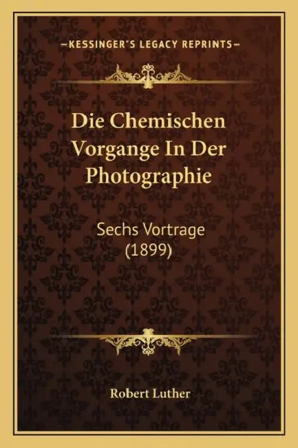 Die Chemischen Vorgange In Der Photographie: Sechs Vortrage (1899) by Robert Luther