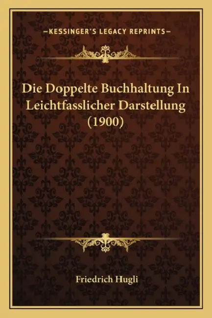 Die Doppelte Buchhaltung In Leichtfasslicher Darstellung (1900) by Friedrich Hugli