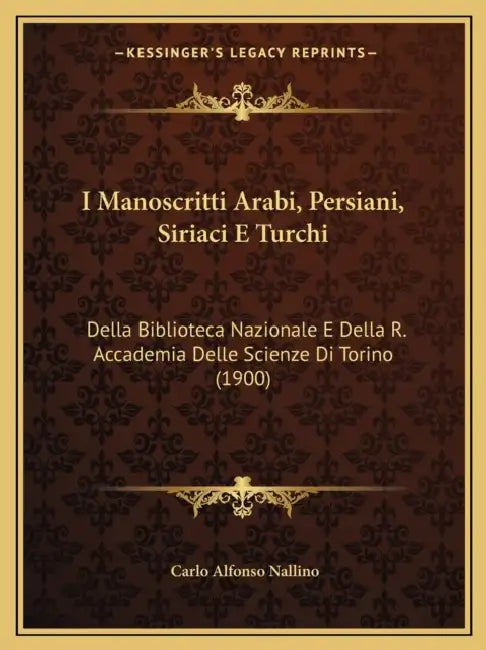 I Manoscritti Arabi, Persiani, Siriaci E Turchi: Della Biblioteca Nazionale E Della R. Accademia Delle Scienze Di Torino (1900) by Carlo Alfonso Nallino