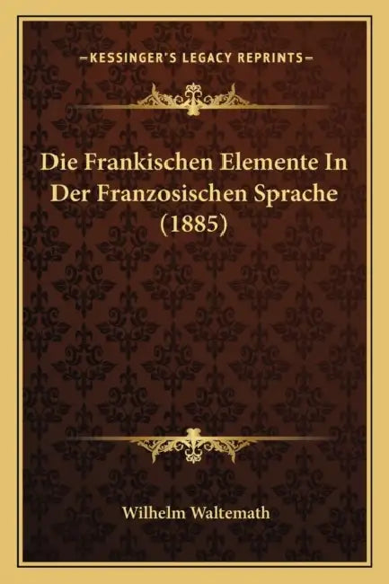Die Frankischen Elemente In Der Franzosischen Sprache (1885) by Wilhelm Waltemath