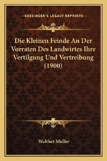 Die Kleinen Feinde An Der Vorraten Des Landwirtes Ihre Vertilgung Und Vertreibung (1900) by Walther Muller