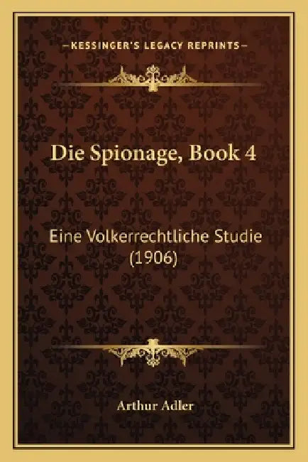 Die Spionage, Book 4: Eine Volkerrechtliche Studie (1906) by Arthur Adler