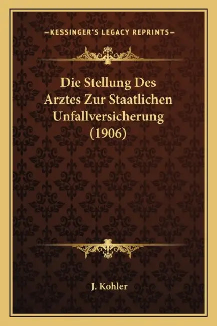 Die Stellung Des Arztes Zur Staatlichen Unfallversicherung (1906) by J. Kohler