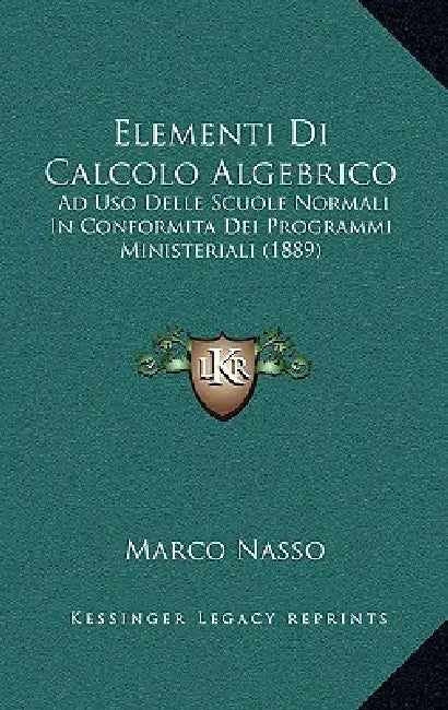 Elementi Di Calcolo Algebrico: Ad Uso Delle Scuole Normali In Conformita Dei Programmi Ministeriali (1889) by Marco Nasso
