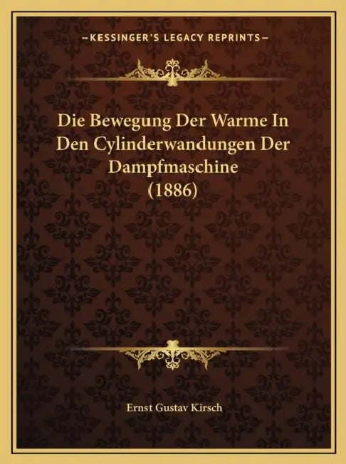 Die Bewegung Der Warme In Den Cylinderwandungen Der Dampfmaschine (1886) by Ernst Gustav Kirsch