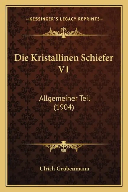 Die Kristallinen Schiefer V1: Allgemeiner Teil (1904) by Ulrich Grubenmann