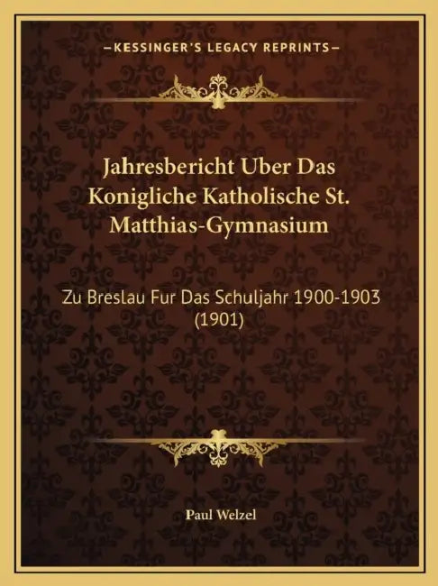 Jahresbericht Uber Das Konigliche Katholische St. Matthias-Gymnasium: Zu Breslau Fur Das Schuljahr 1900-1903 (1901) by Paul Welzel