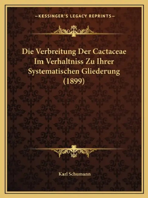 Die Verbreitung Der Cactaceae Im Verhaltniss Zu Ihrer Systematischen Gliederung (1899) by Karl Schumann