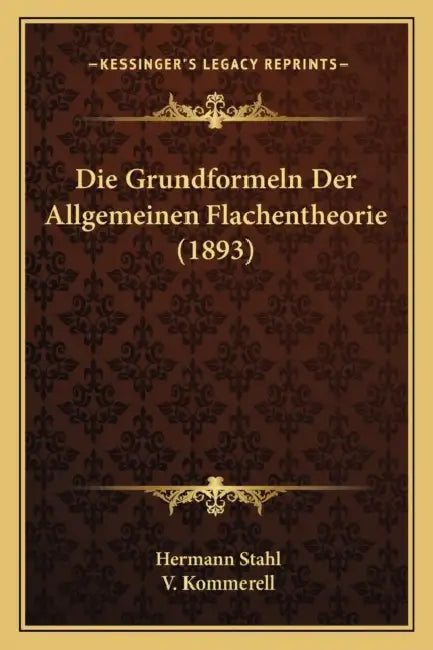 Die Grundformeln Der Allgemeinen Flachentheorie (1893) by Hermann Stahl, V. Kommerell