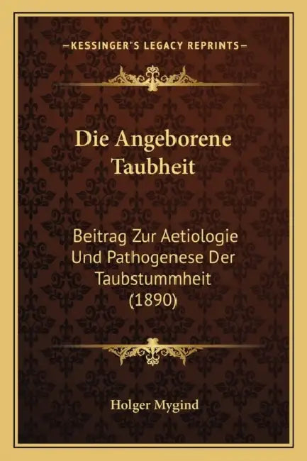 Die Angeborene Taubheit: Beitrag Zur Aetiologie Und Pathogenese Der Taubstummheit (1890) by Holger Mygind