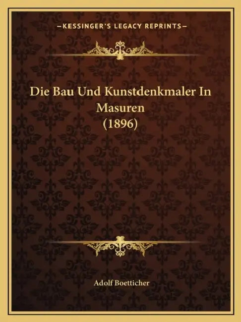 Die Bau Und Kunstdenkmaler In Masuren (1896) by Adolf Boetticher